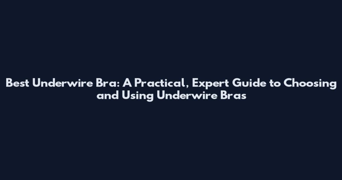 Best Underwire Bra: A Practical, Expert Guide to Choosing and Using Underwire Bras
