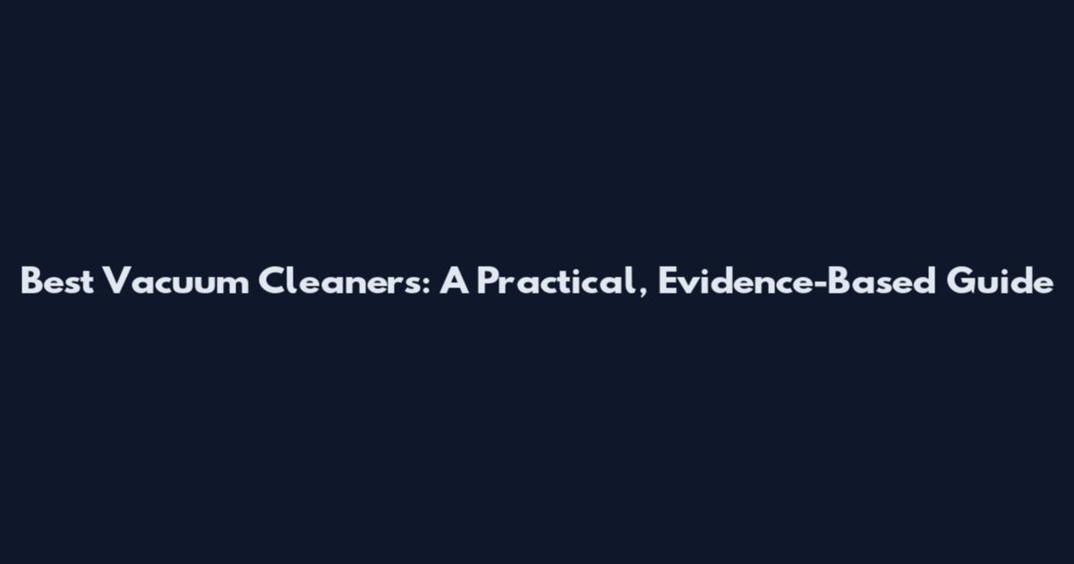 Best Vacuum Cleaners: A Practical, Evidence-Based Guide