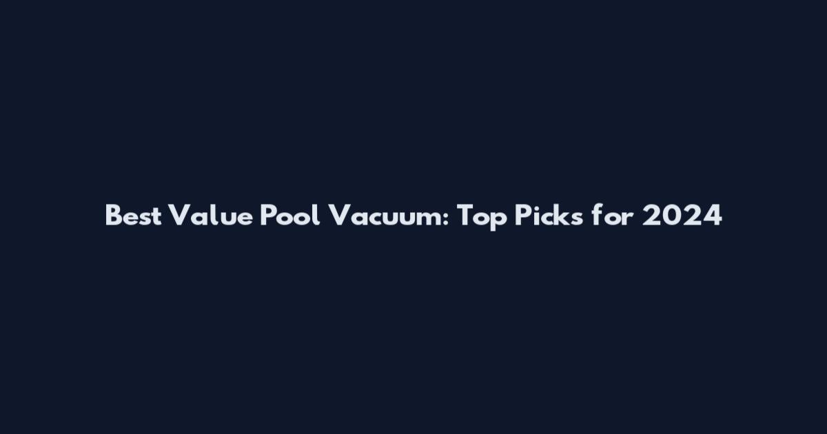Best Value Pool Vacuum: Top Picks for 2024
