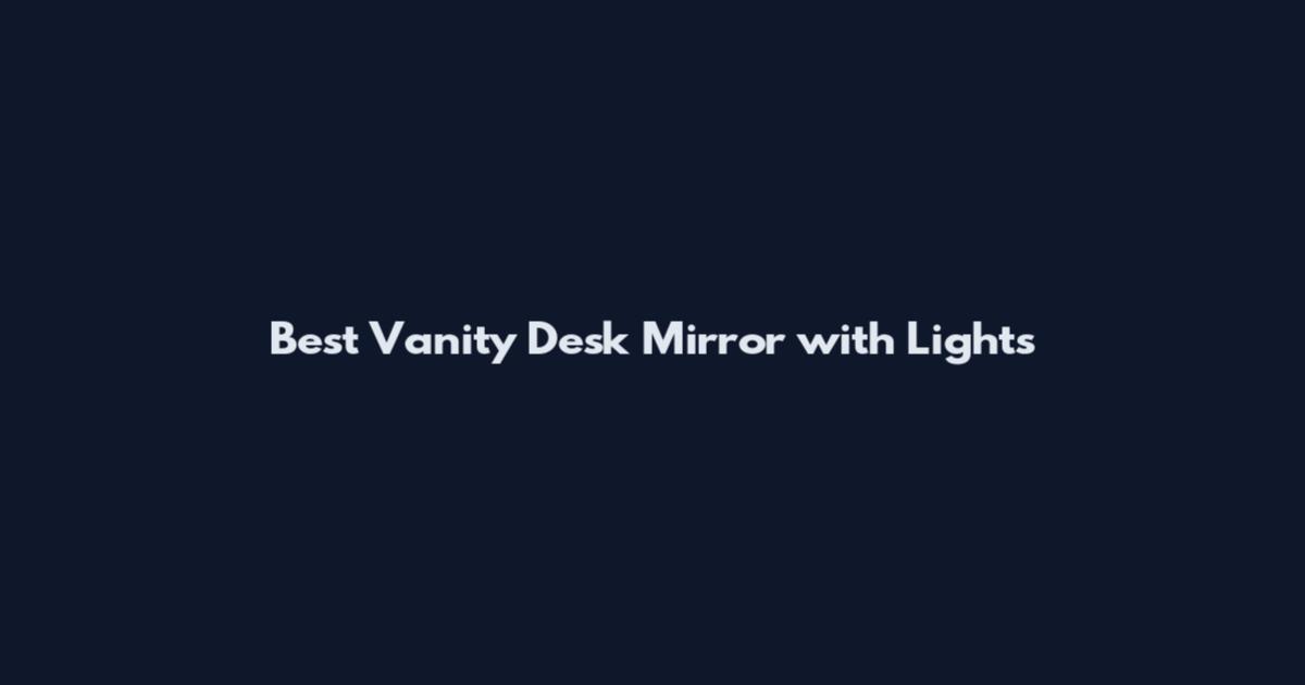 Best Vanity Desk Mirror with Lights