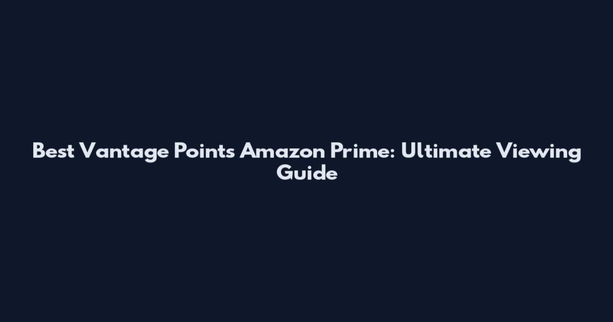 Best Vantage Points Amazon Prime: Ultimate Viewing Guide