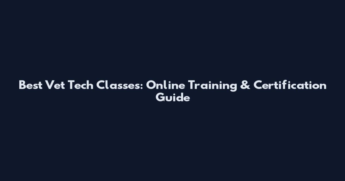 Best Vet Tech Classes: Online Training & Certification Guide