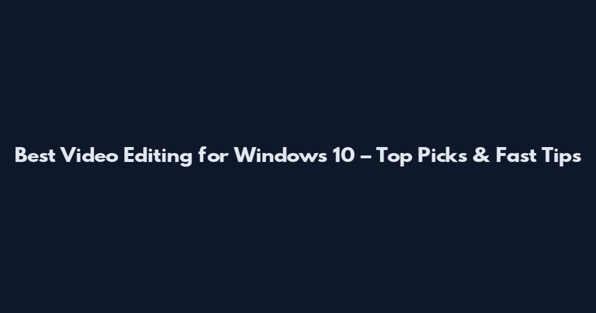 Best Video Editing for Windows 10 – Top Picks & Fast Tips