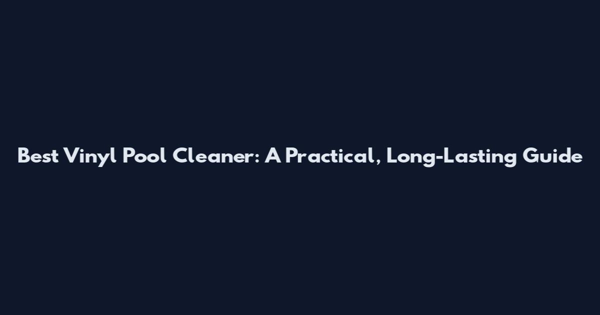 Best Vinyl Pool Cleaner: A Practical, Long-Lasting Guide