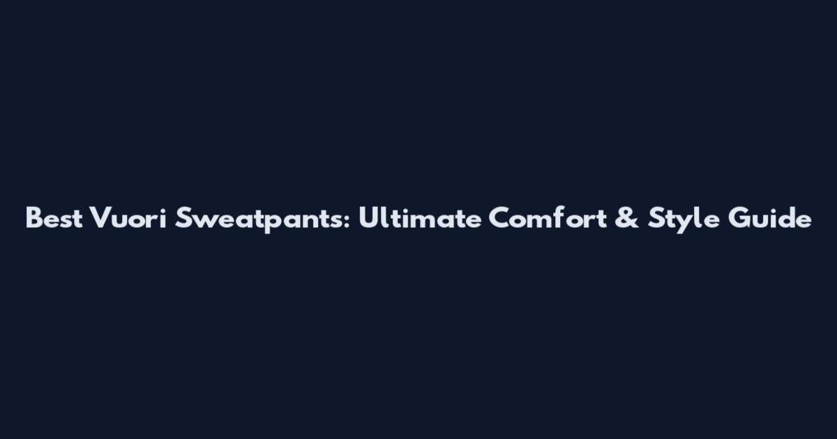 Best Vuori Sweatpants: Ultimate Comfort & Style Guide
