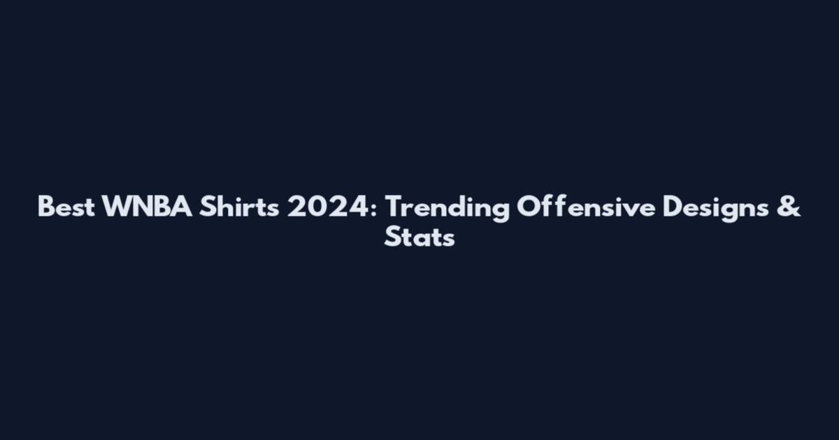 Best WNBA Shirts 2024: Trending Offensive Designs & Stats