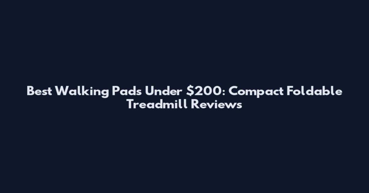 Best Walking Pads Under $200: Compact Foldable Treadmill Reviews