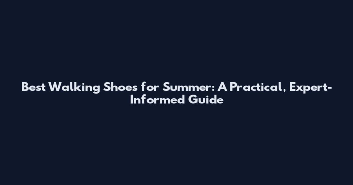 Best Walking Shoes for Summer: A Practical, Expert-Informed Guide