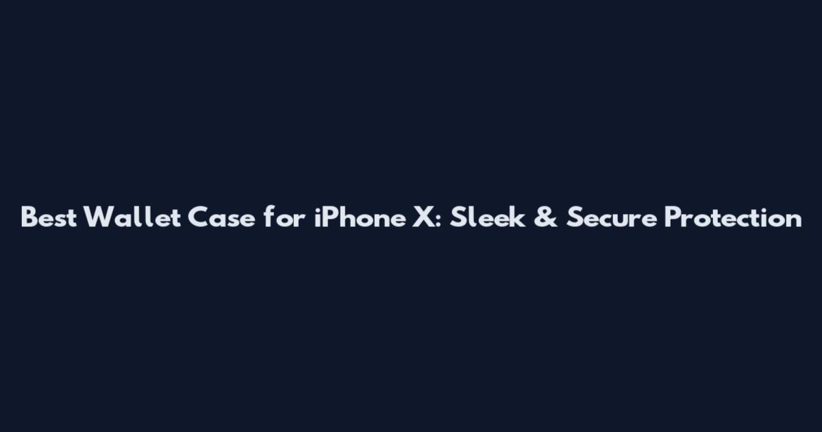 Best Wallet Case for iPhone X: Sleek & Secure Protection