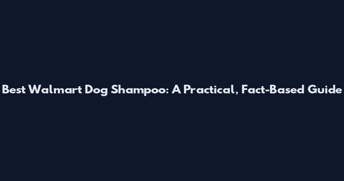 Best Walmart Dog Shampoo: A Practical, Fact-Based Guide