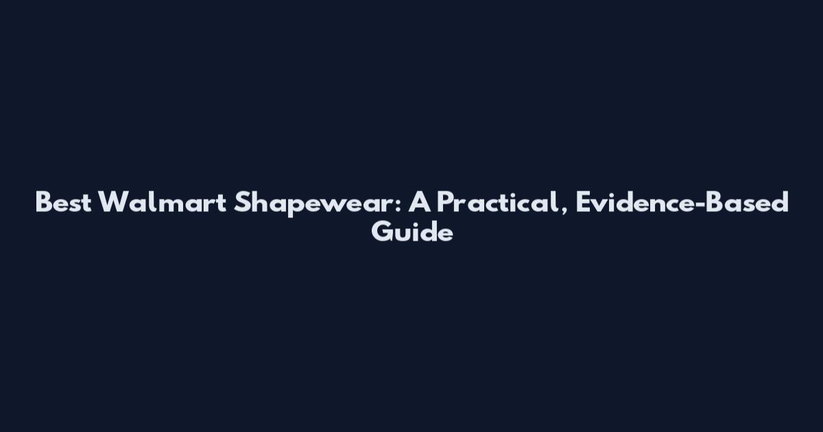 Best Walmart Shapewear: A Practical, Evidence-Based Guide