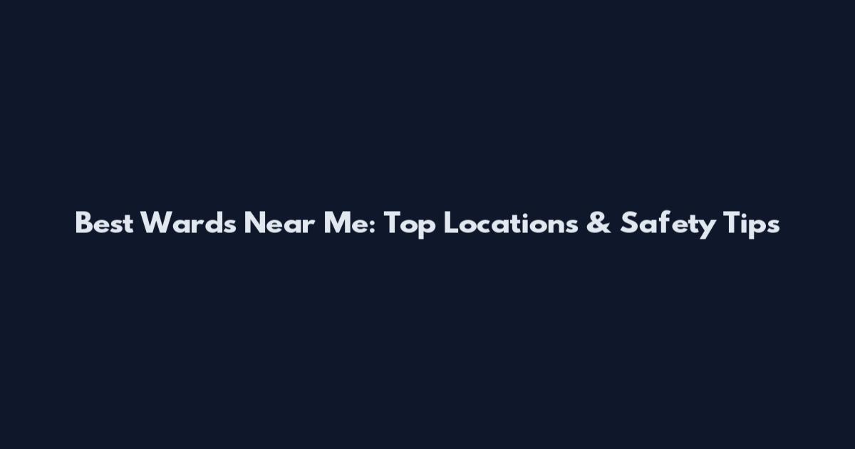 Best Wards Near Me: Top Locations & Safety Tips