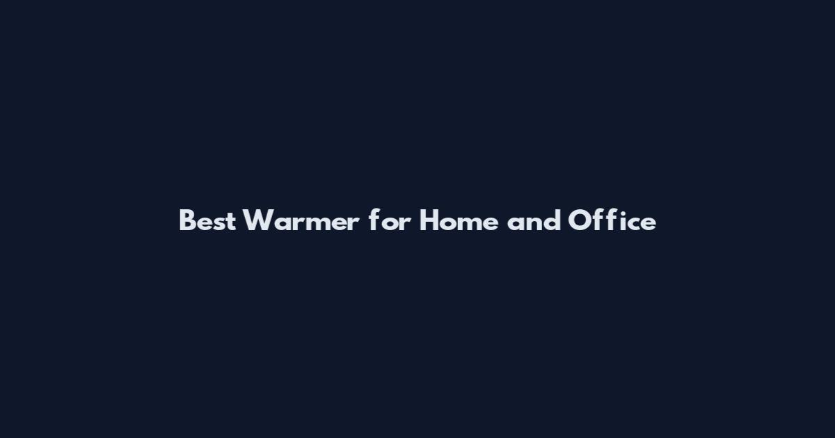 Best Warmer for Home and Office