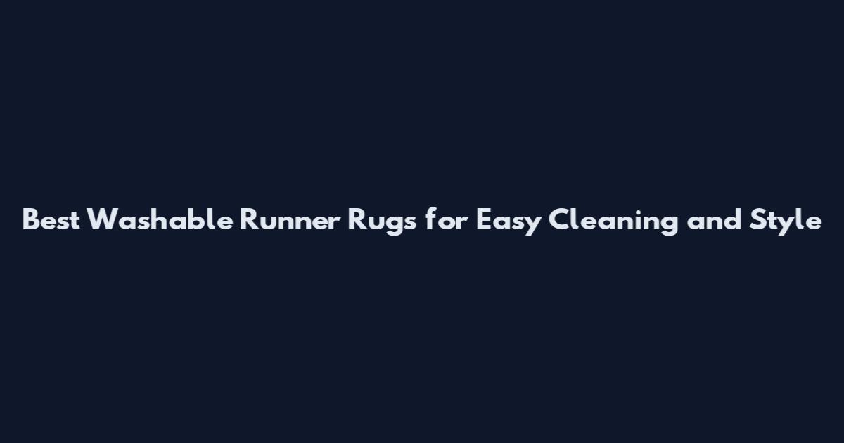 Best Washable Runner Rugs for Easy Cleaning and Style