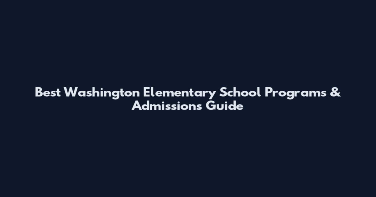 Best Washington Elementary School Programs & Admissions Guide