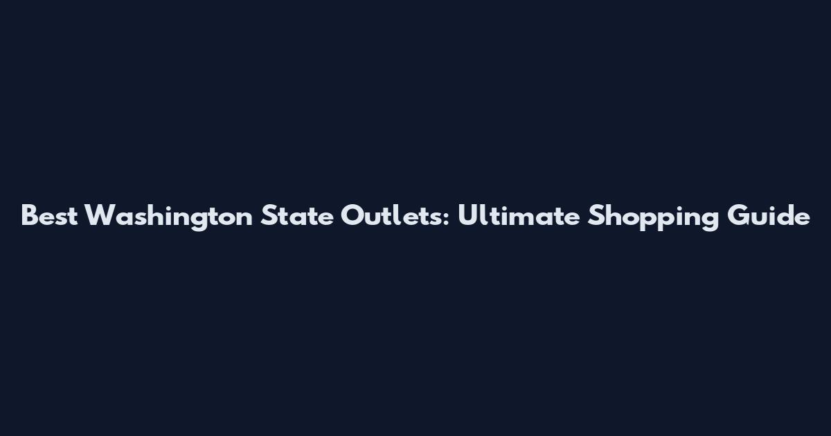 Best Washington State Outlets: Ultimate Shopping Guide