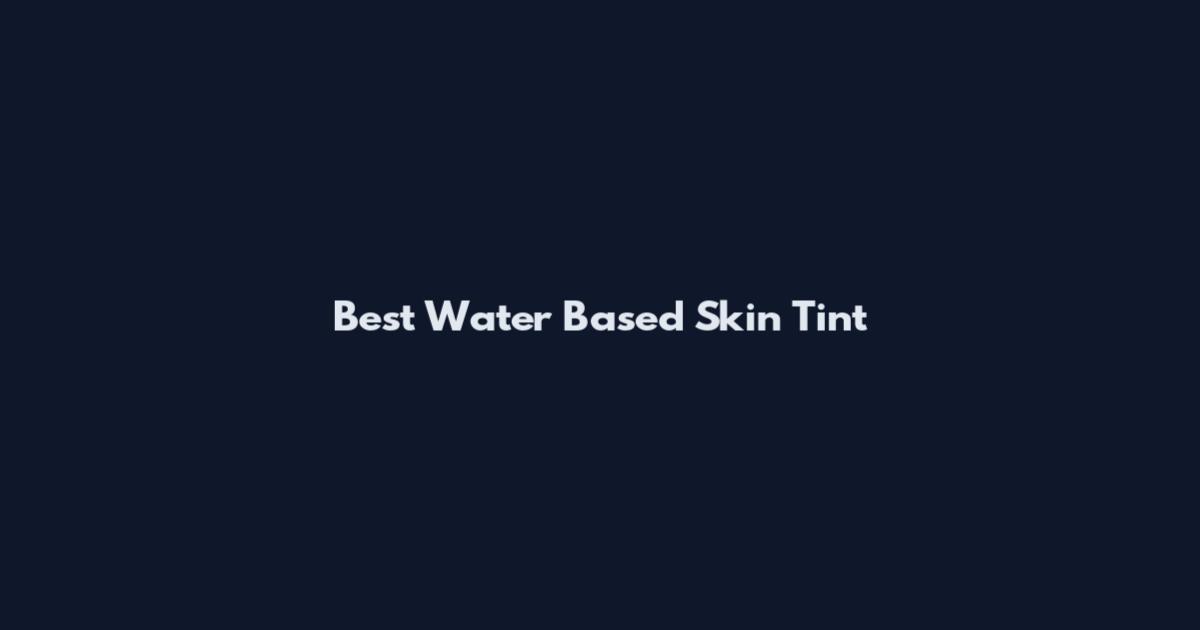 Best Water Based Skin Tint