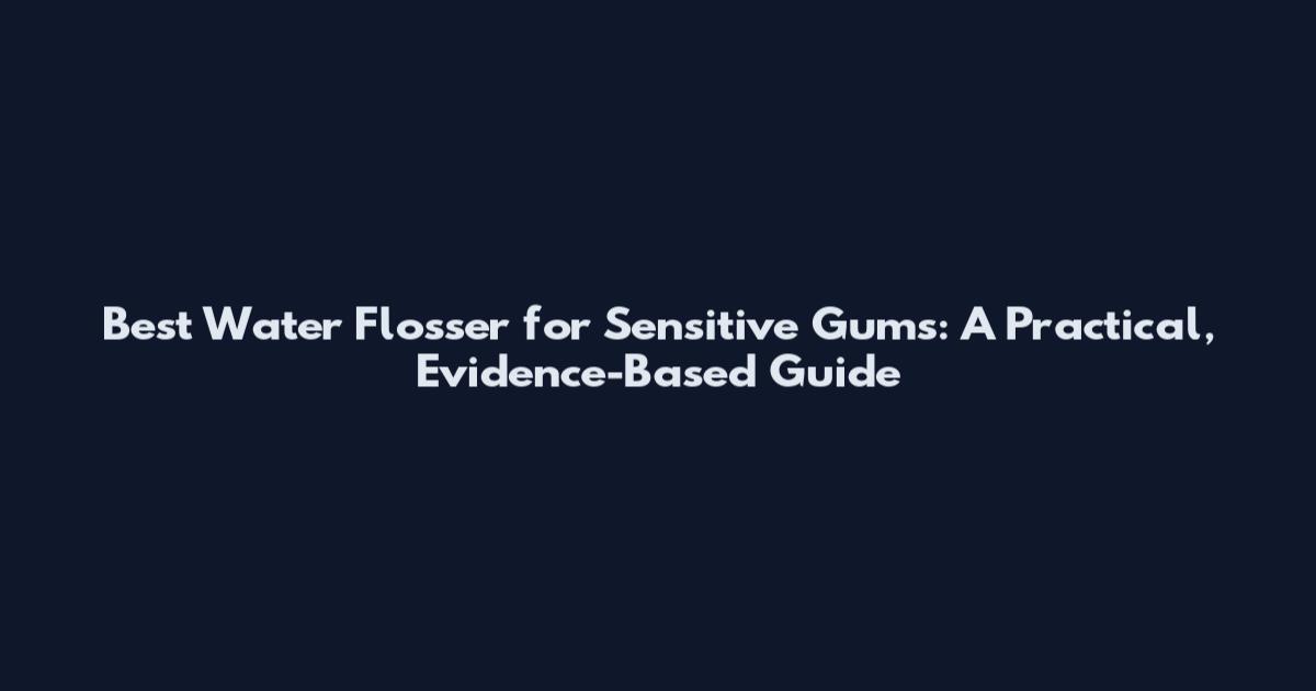 Best Water Flosser for Sensitive Gums: A Practical, Evidence-Based Guide