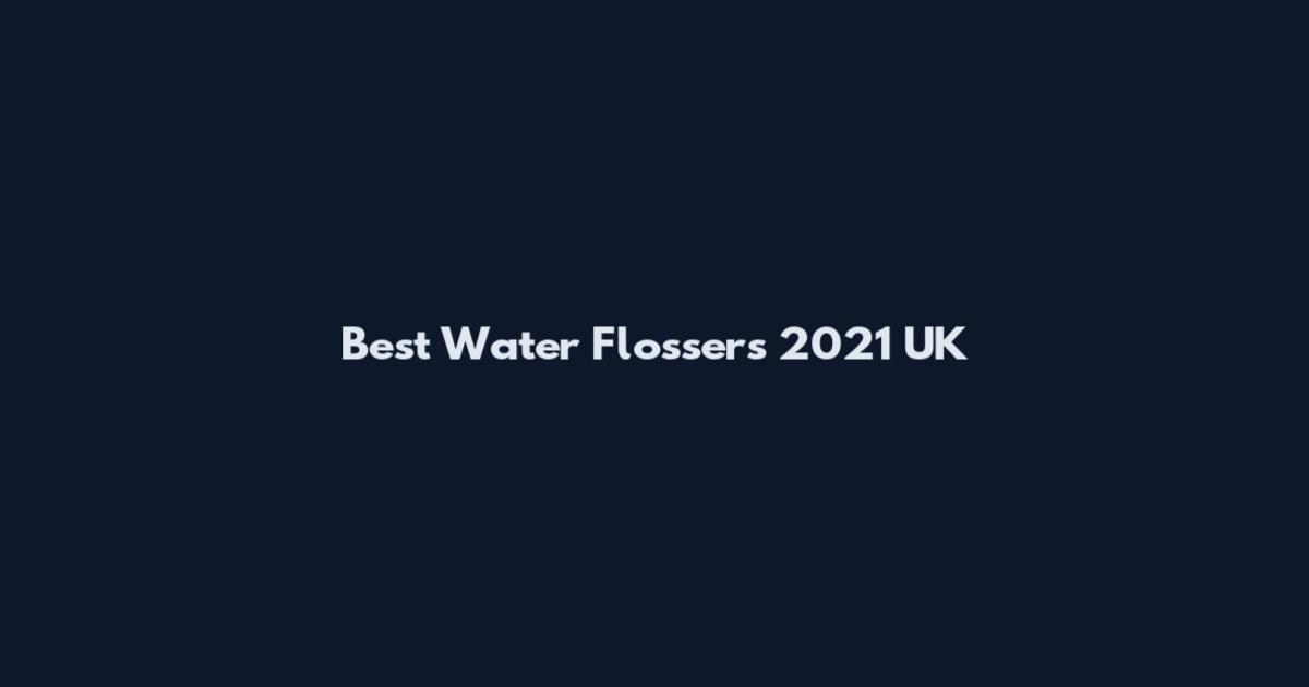 Best Water Flossers 2021 UK