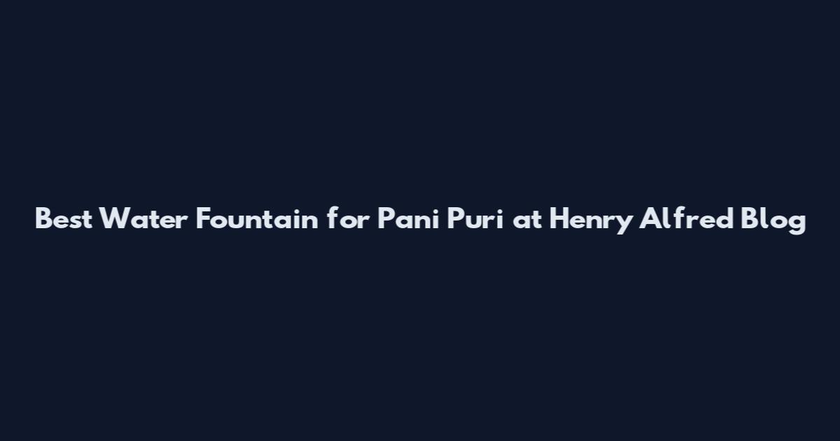 Best Water Fountain for Pani Puri at Henry Alfred Blog