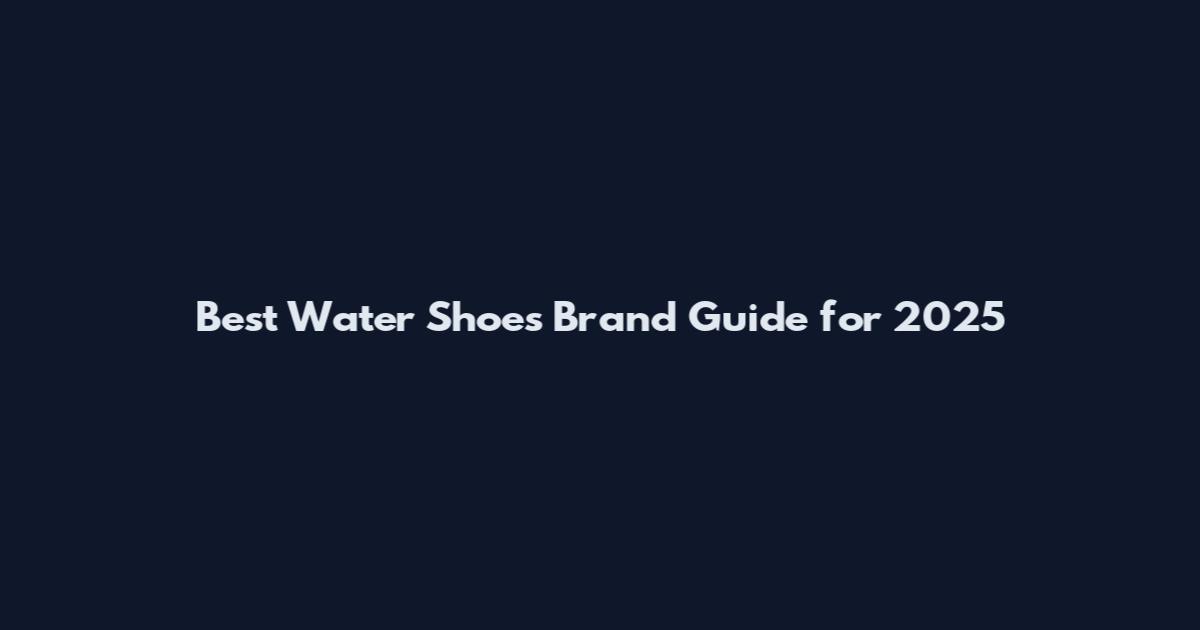 Best Water Shoes Brand Guide for 2025