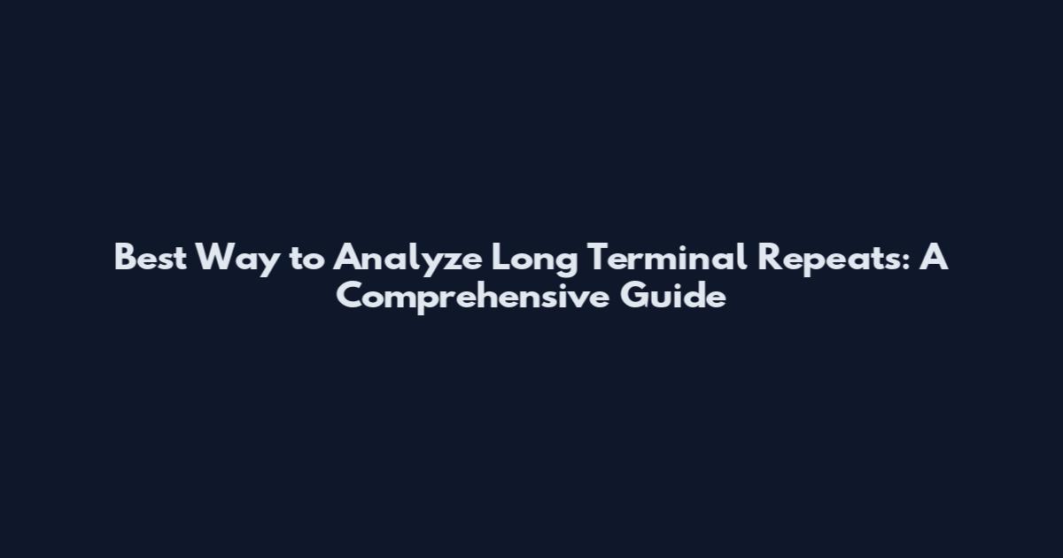 Best Way to Analyze Long Terminal Repeats: A Comprehensive Guide