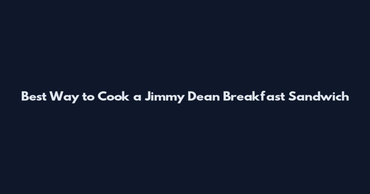 Best Way to Cook a Jimmy Dean Breakfast Sandwich