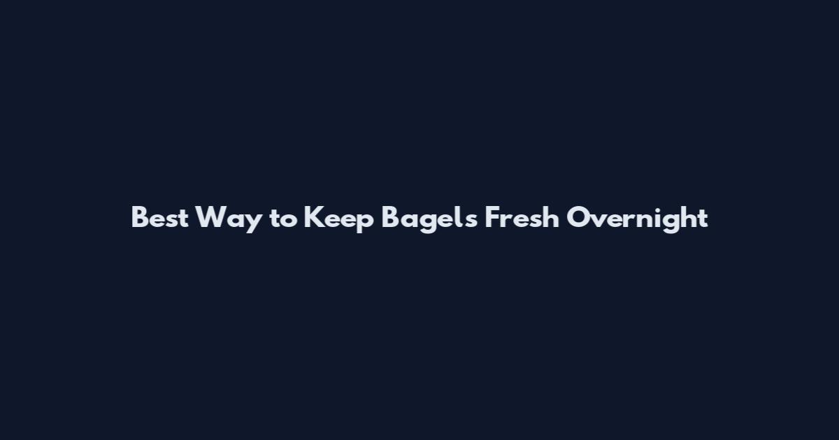 Best Way to Keep Bagels Fresh Overnight