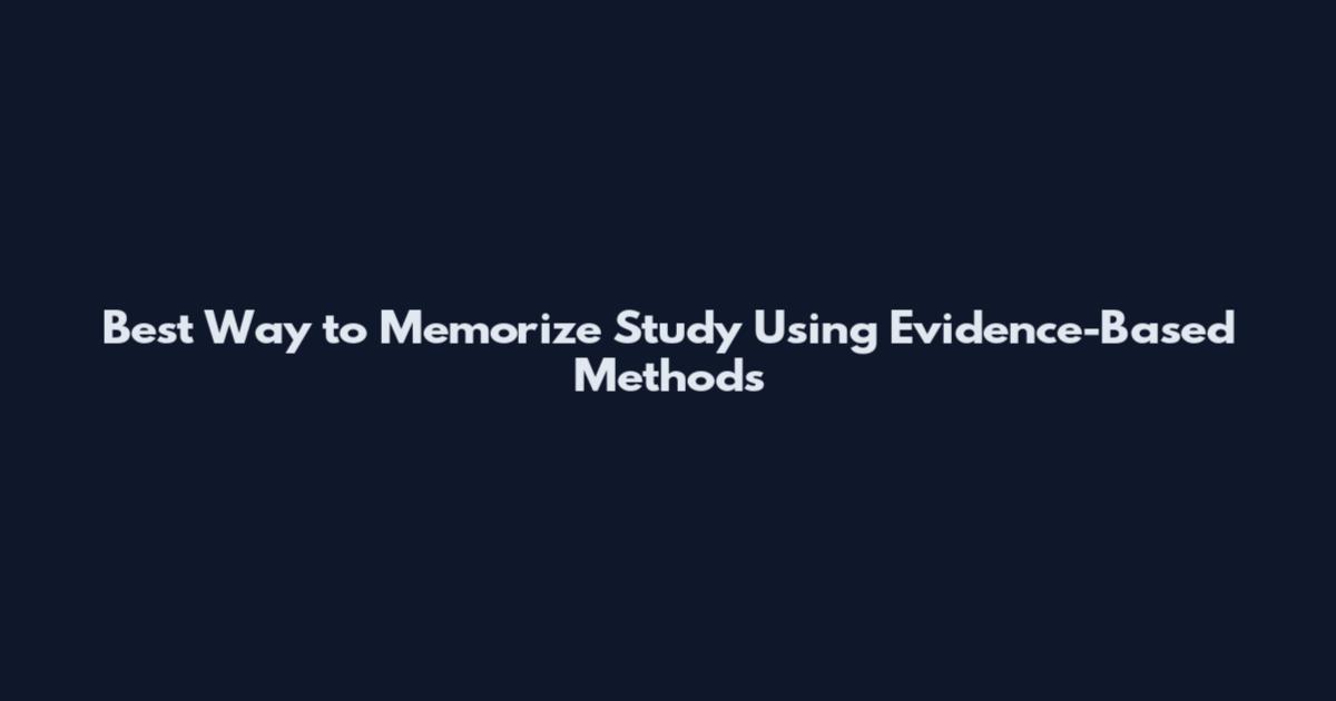 Best Way to Memorize Study Using Evidence-Based Methods