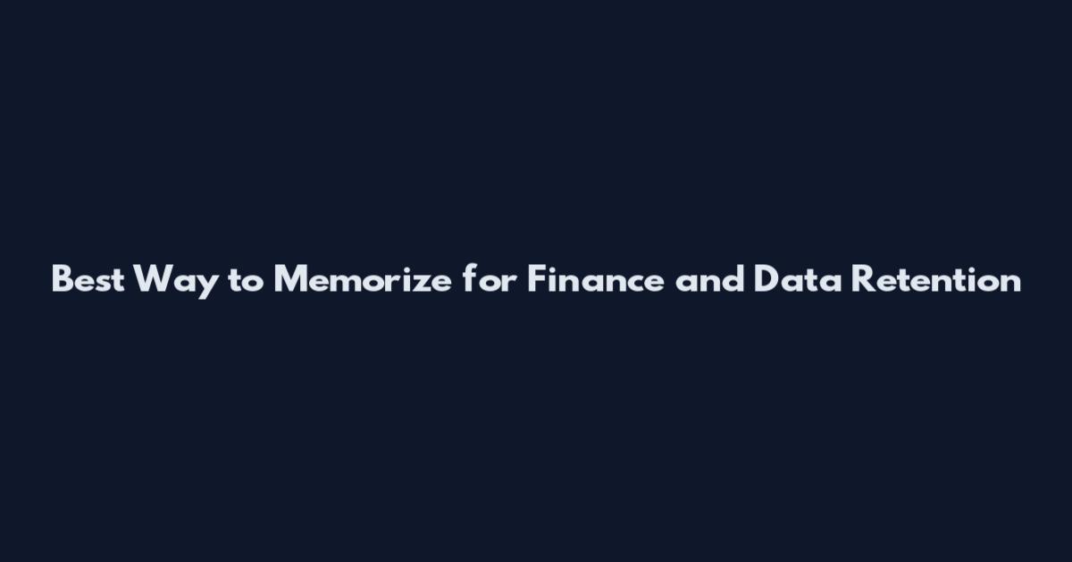 Best Way to Memorize for Finance and Data Retention