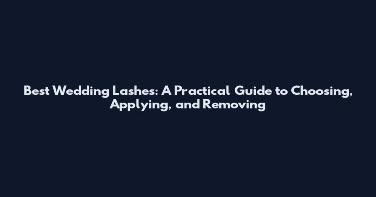 Best Wedding Lashes: A Practical Guide to Choosing, Applying, and Removing