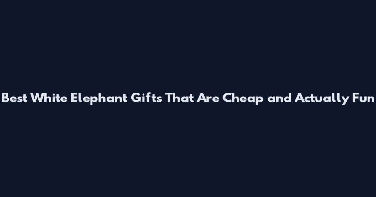 Best White Elephant Gifts That Are Cheap and Actually Fun