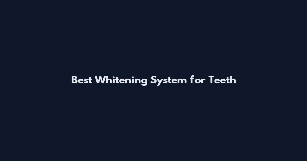 Best Whitening System for Teeth