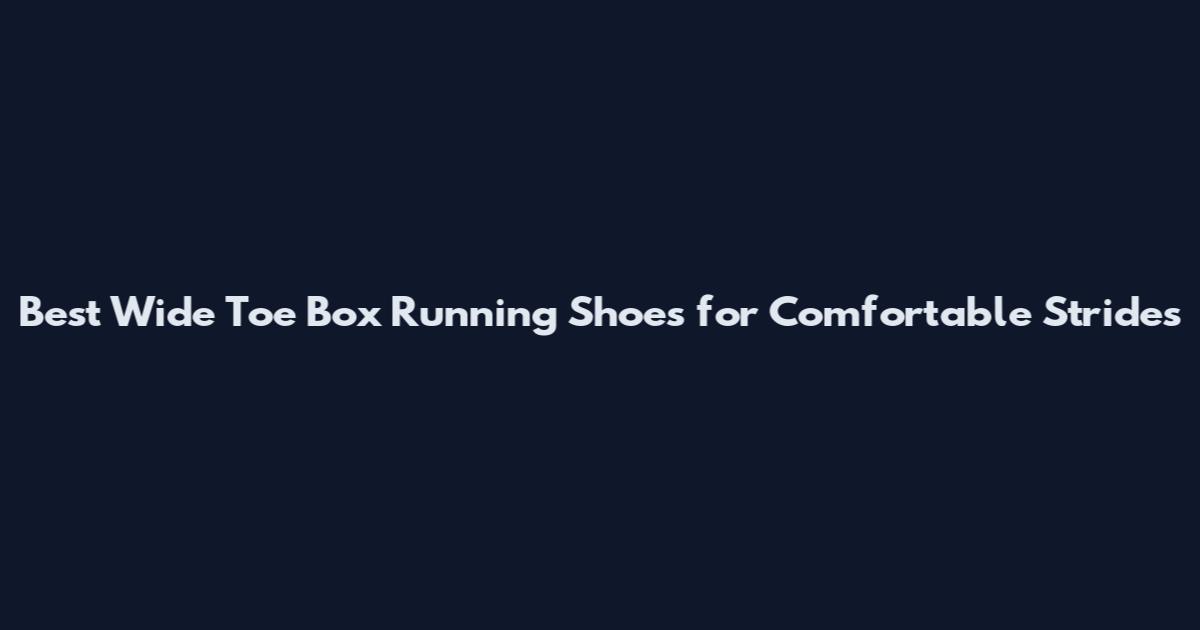 Best Wide Toe Box Running Shoes for Comfortable Strides