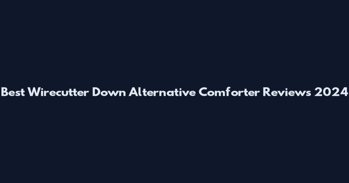 Best Wirecutter Down Alternative Comforter Reviews 2024