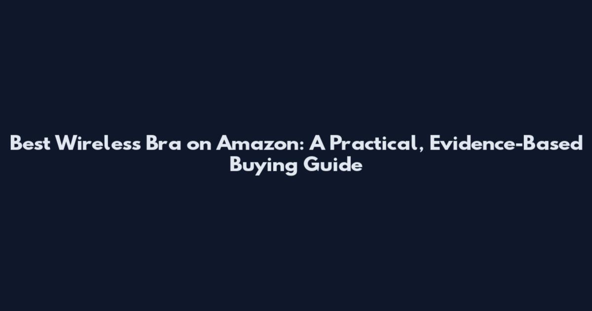 Best Wireless Bra on Amazon: A Practical, Evidence-Based Buying Guide