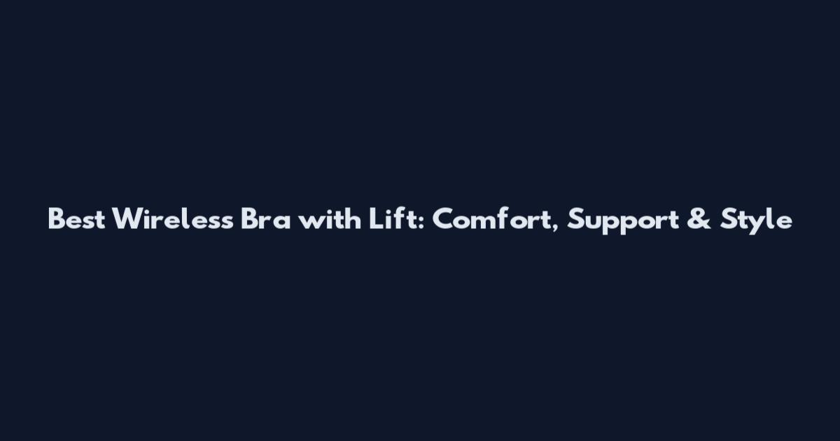 Best Wireless Bra with Lift: Comfort, Support & Style