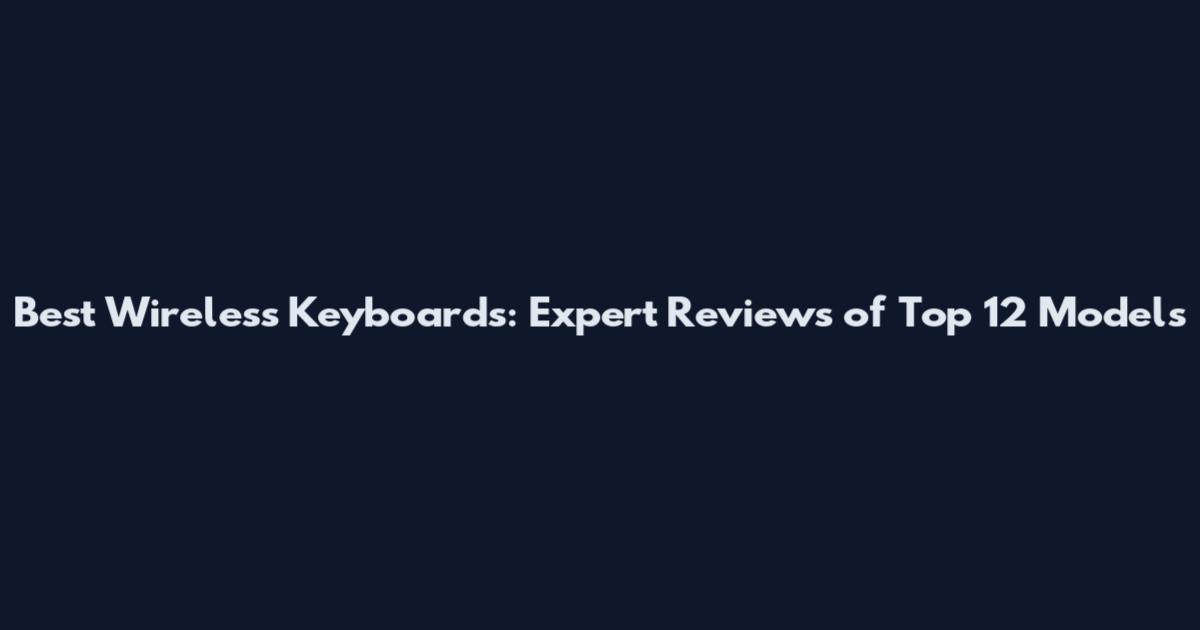 Best Wireless Keyboards: Expert Reviews of Top 12 Models