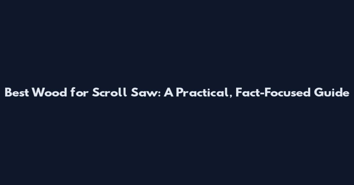 Best Wood for Scroll Saw: A Practical, Fact-Focused Guide