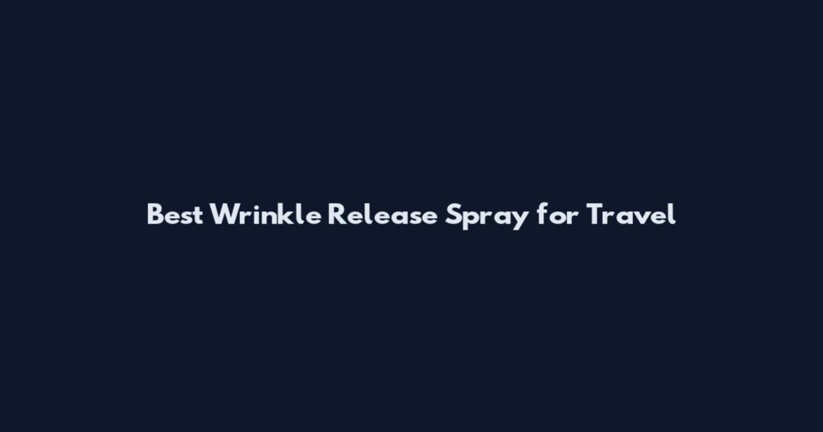 Best Wrinkle Release Spray for Travel