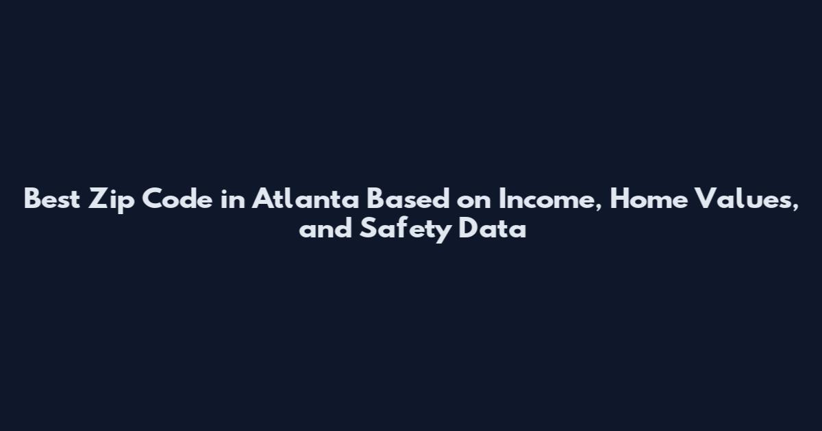 Best Zip Code in Atlanta Based on Income, Home Values, and Safety Data