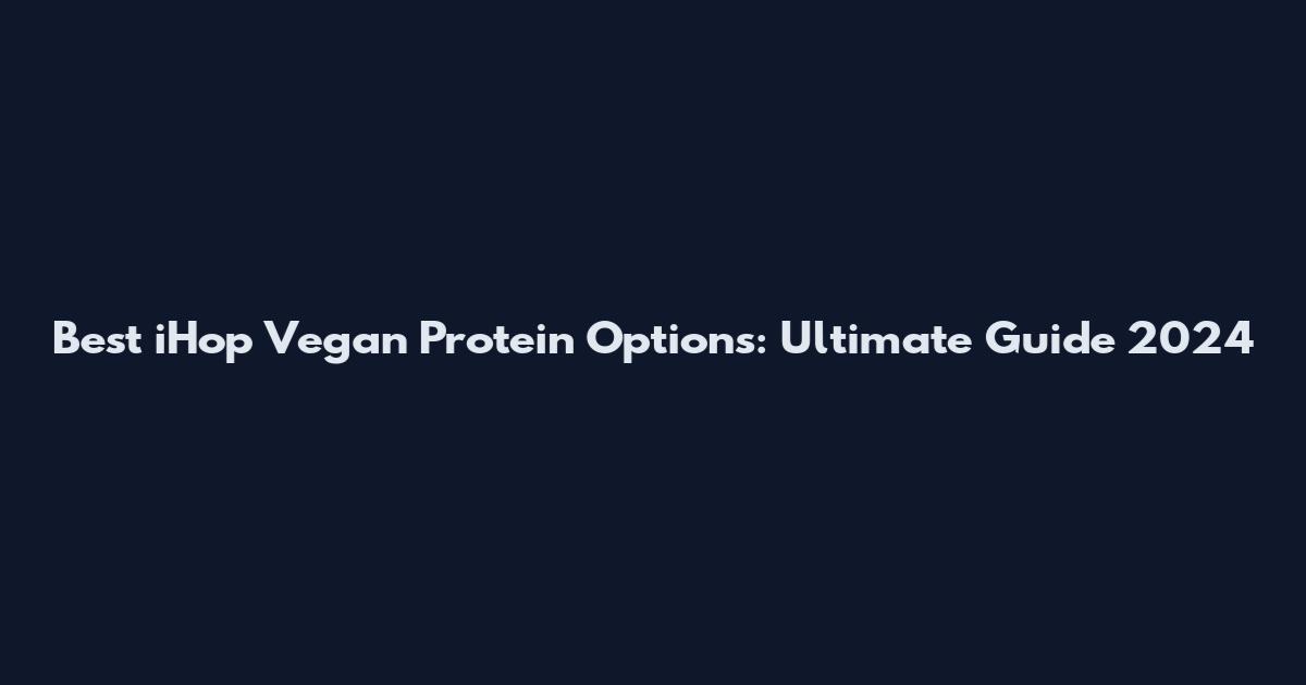 Best iHop Vegan Protein Options: Ultimate Guide 2024