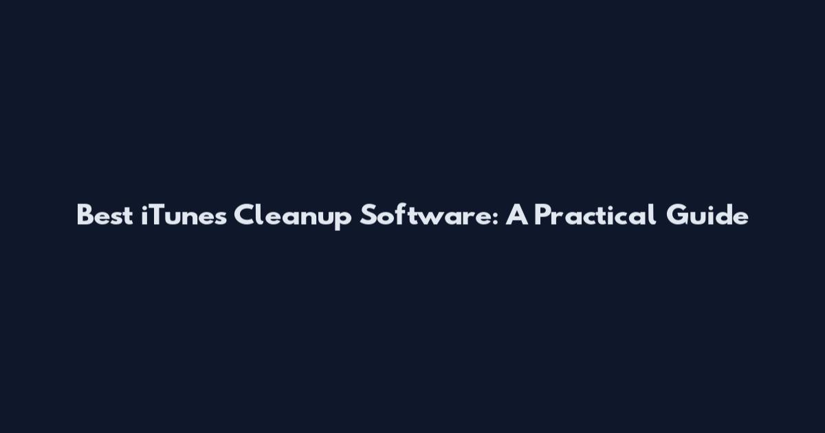 Best iTunes Cleanup Software: A Practical Guide