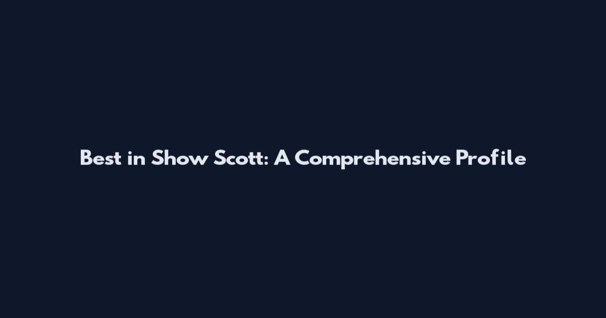 Best in Show Scott: A Comprehensive Profile