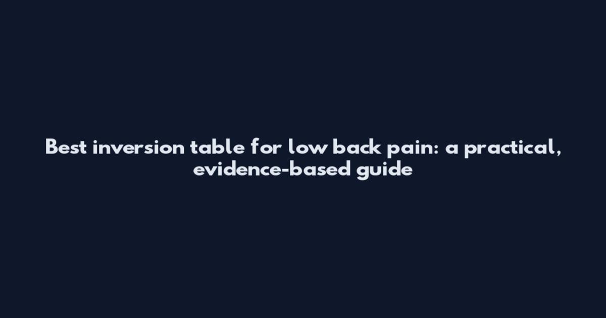 Best inversion table for low back pain: a practical, evidence-based guide
