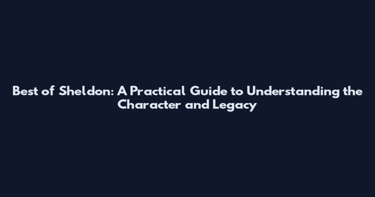 Best of Sheldon: A Practical Guide to Understanding the Character and Legacy