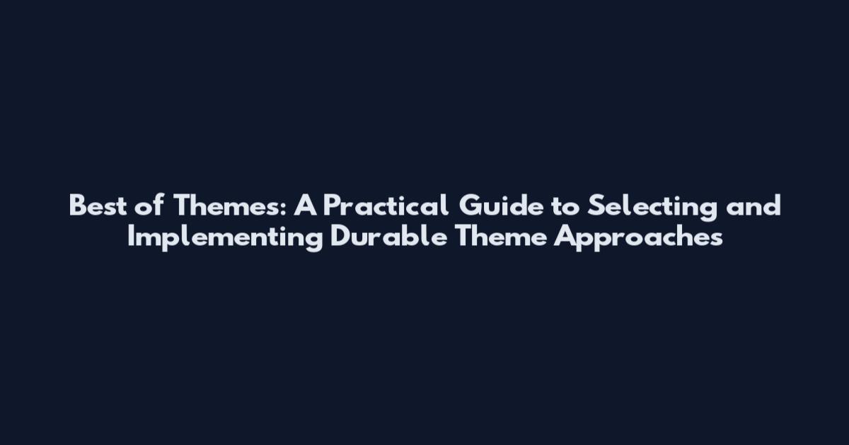 Best of Themes: A Practical Guide to Selecting and Implementing Durable Theme Approaches