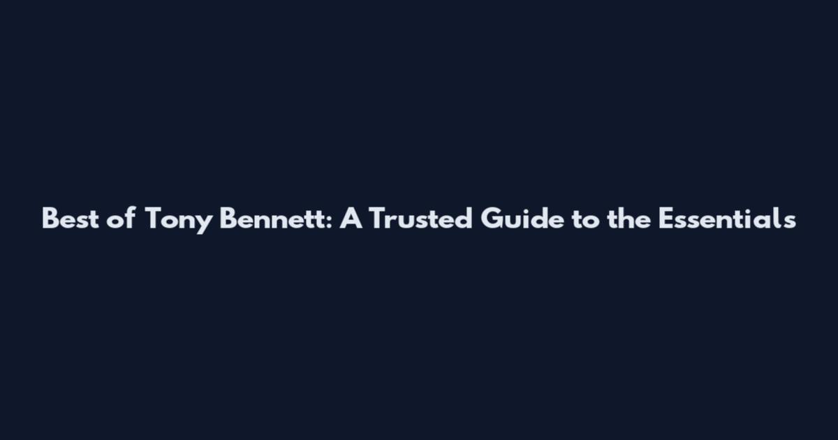 Best of Tony Bennett: A Trusted Guide to the Essentials