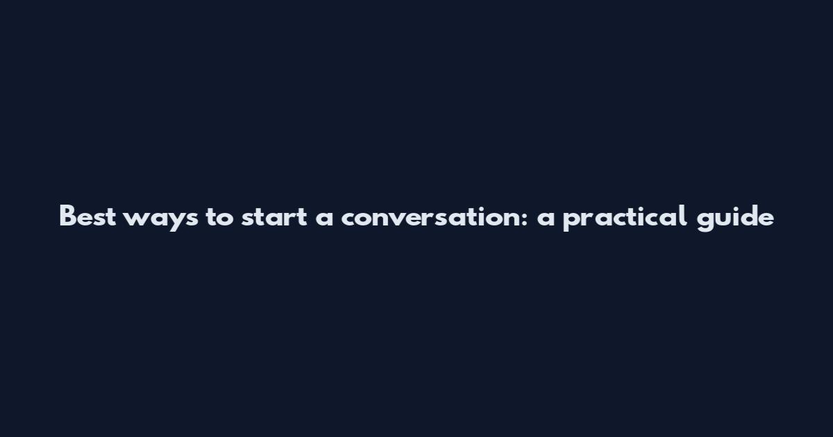 Best ways to start a conversation: a practical guide