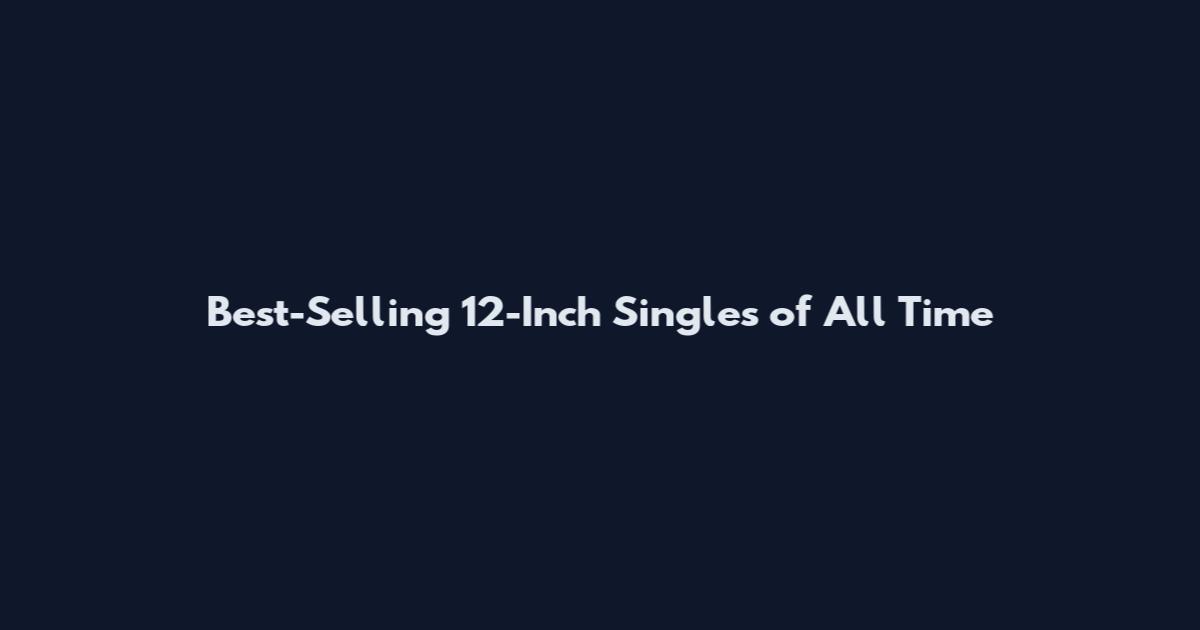 Best-Selling 12-Inch Singles of All Time